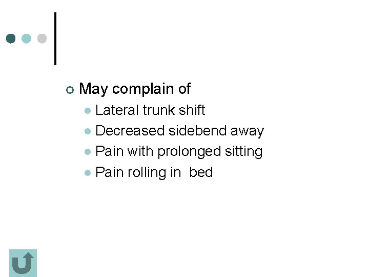 ¢ May complain of Lateral trunk shift l Decreased sidebend away l Pain with