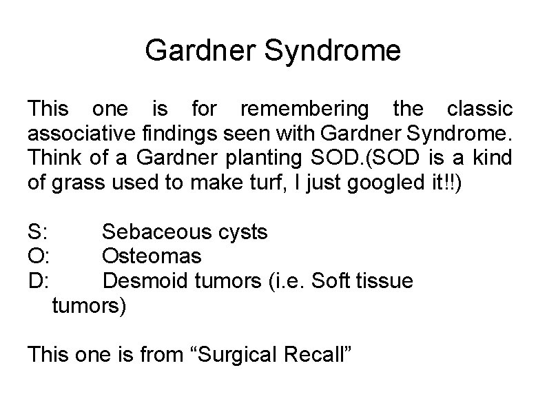 Gardner Syndrome This one is for remembering the classic associative findings seen with Gardner