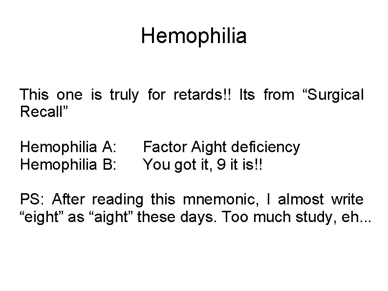 Hemophilia This one is truly for retards!! Its from “Surgical Recall” Hemophilia A: Hemophilia