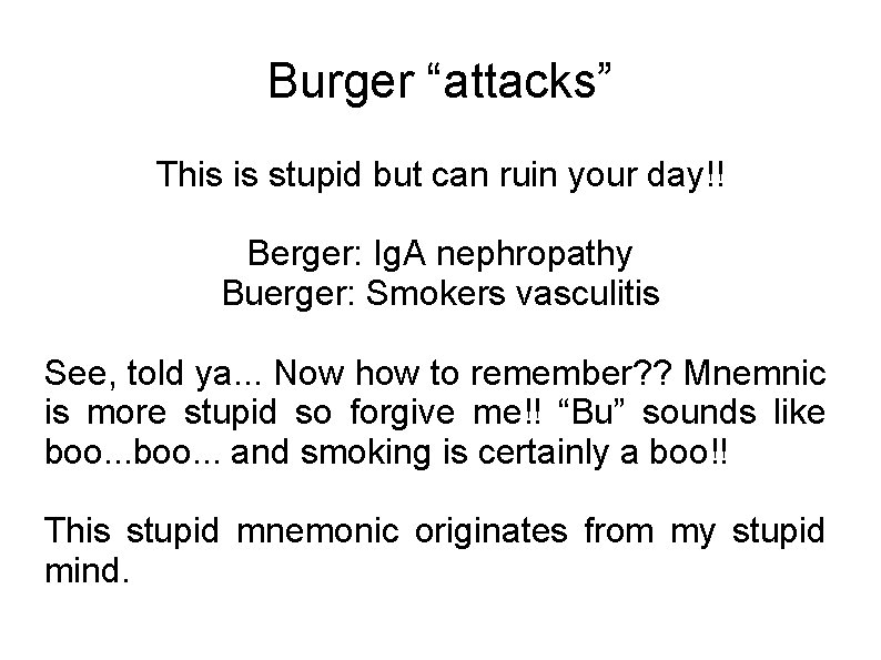 Burger “attacks” This is stupid but can ruin your day!! Berger: Ig. A nephropathy