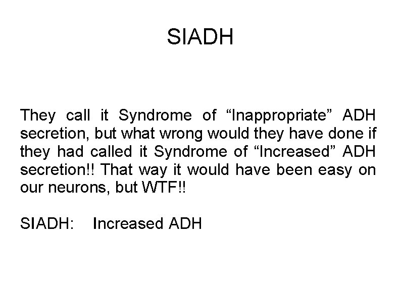 SIADH They call it Syndrome of “Inappropriate” ADH secretion, but what wrong would they