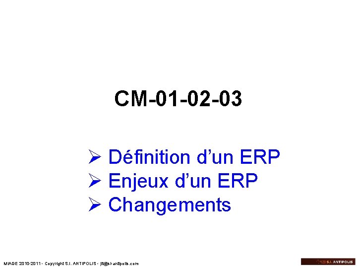 CM-01 -02 -03 Ø Définition d’un ERP Ø Enjeux d’un ERP Ø Changements MIAGE