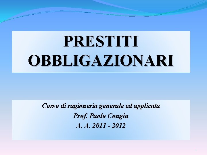 PRESTITI OBBLIGAZIONARI Corso di ragioneria generale ed applicata Prof. Paolo Congiu A. A. 2011