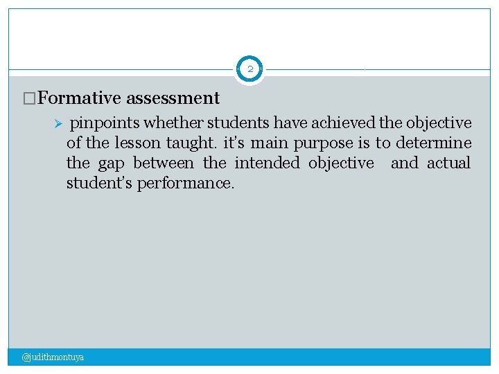 2 �Formative assessment Ø pinpoints whether students have achieved the objective of the lesson