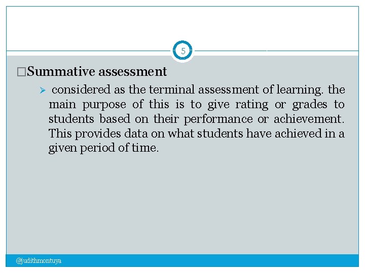 5 �Summative assessment Ø considered as the terminal assessment of learning. the main purpose