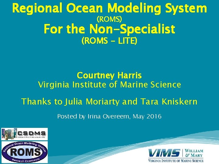 Regional Ocean Modeling System (ROMS) For the Non-Specialist (ROMS – LITE) Courtney Harris Virginia