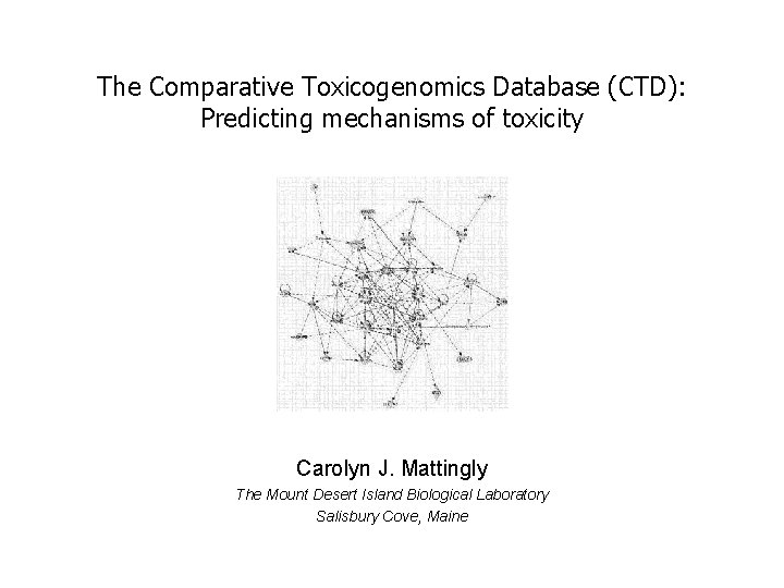 The Comparative Toxicogenomics Database (CTD): Predicting mechanisms of toxicity Carolyn J. Mattingly The Mount