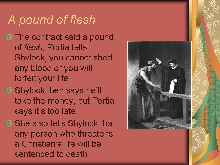 A pound of flesh The contract said a pound of flesh, Portia tells Shylock,