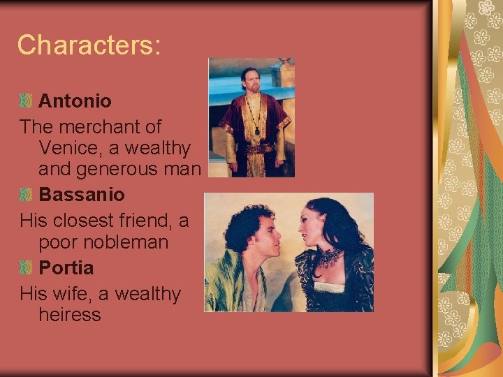 Characters: Antonio The merchant of Venice, a wealthy and generous man Bassanio His closest