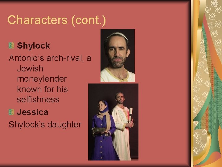 Characters (cont. ) Shylock Antonio’s arch-rival, a Jewish moneylender known for his selfishness Jessica