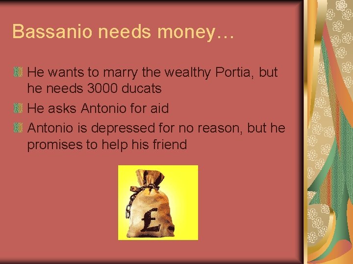 Bassanio needs money… He wants to marry the wealthy Portia, but he needs 3000