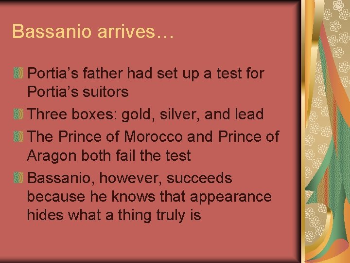 Bassanio arrives… Portia’s father had set up a test for Portia’s suitors Three boxes: