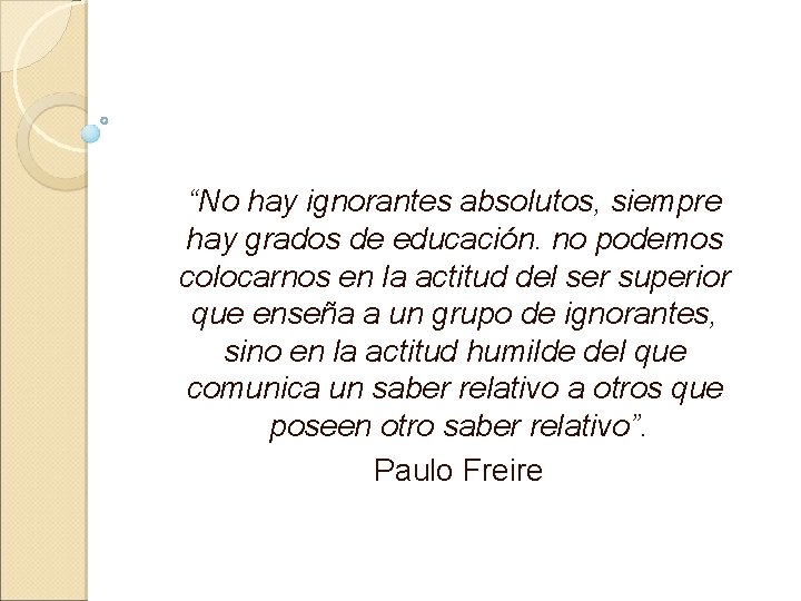 “No hay ignorantes absolutos, siempre hay grados de educación. no podemos colocarnos en la