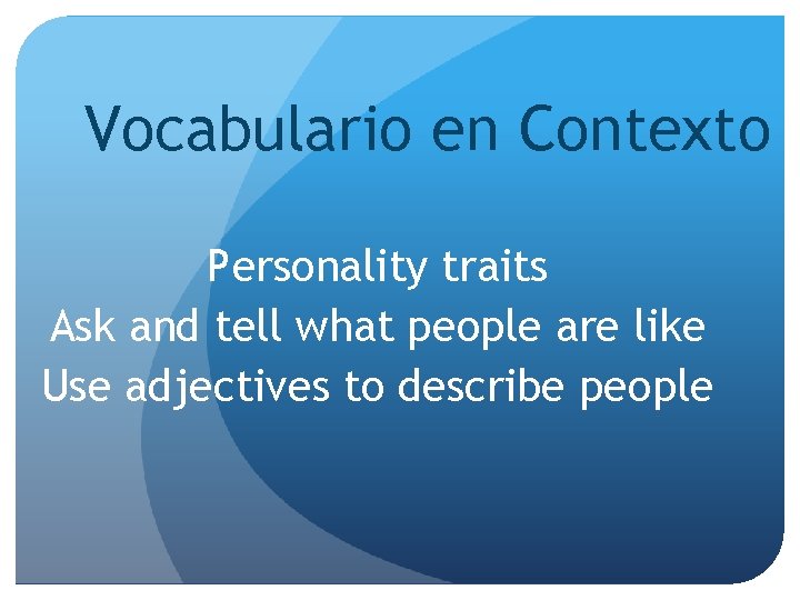 Vocabulario en Contexto Personality traits Ask and tell what people are like Use adjectives