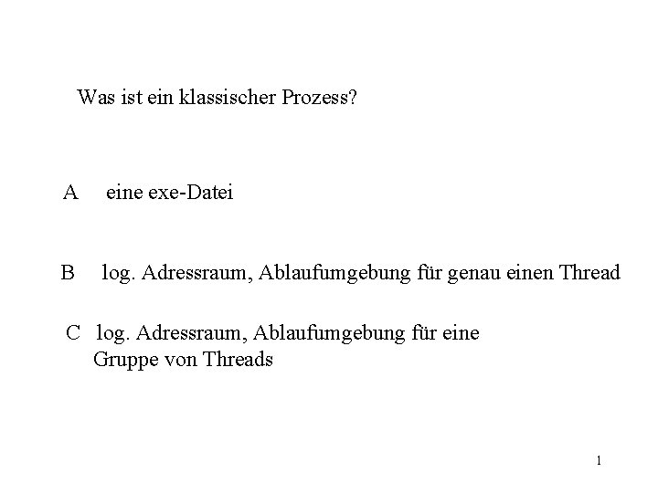 Was ist ein klassischer Prozess? A eine exe-Datei B log. Adressraum, Ablaufumgebung für genau