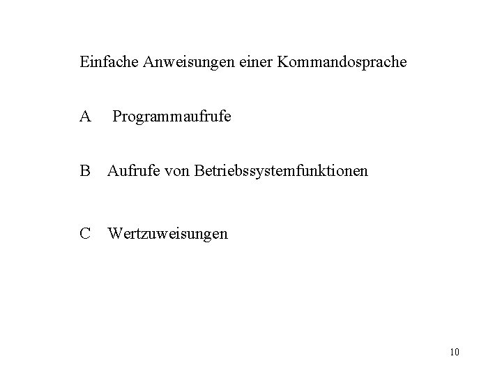 Einfache Anweisungen einer Kommandosprache A Programmaufrufe B Aufrufe von Betriebssystemfunktionen C Wertzuweisungen 10 