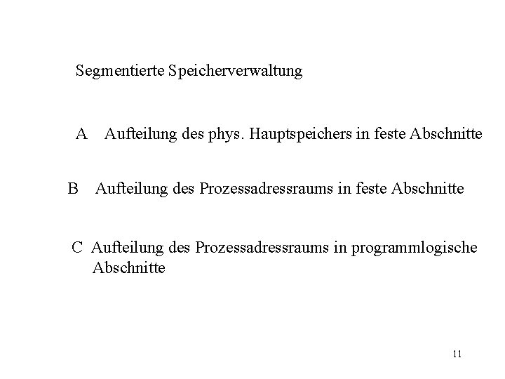 Segmentierte Speicherverwaltung A B Aufteilung des phys. Hauptspeichers in feste Abschnitte Aufteilung des Prozessadressraums