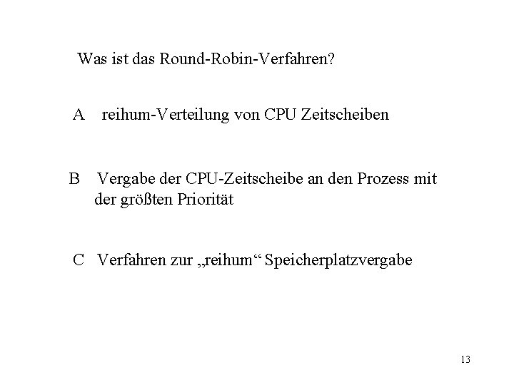 Was ist das Round-Robin-Verfahren? A B reihum-Verteilung von CPU Zeitscheiben Vergabe der CPU-Zeitscheibe an