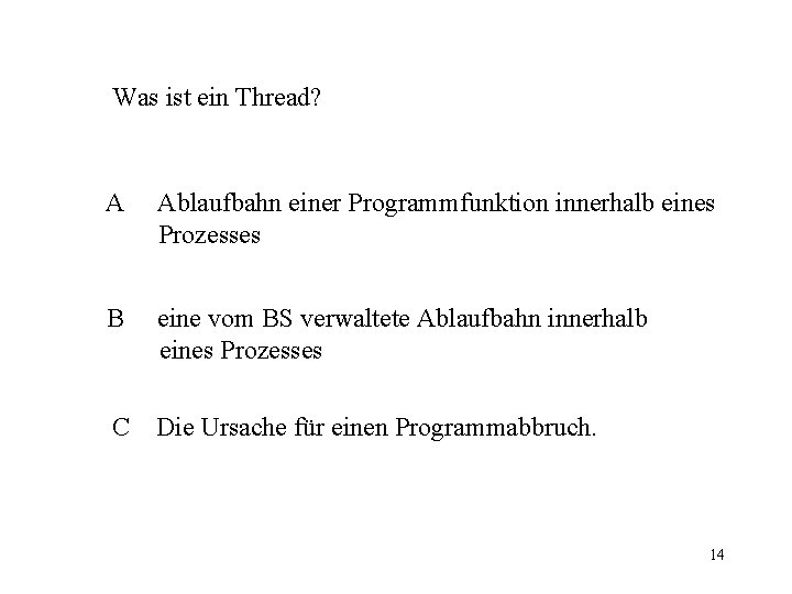 Was ist ein Thread? A Ablaufbahn einer Programmfunktion innerhalb eines Prozesses B eine vom