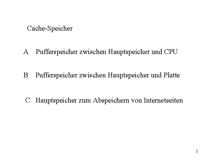 Cache-Speicher A Pufferspeicher zwischen Hauptspeicher und CPU B Pufferspeicher zwischen Hauptspeicher und Platte C