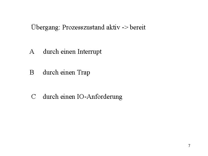 Übergang: Prozesszustand aktiv -> bereit A durch einen Interrupt B durch einen Trap C