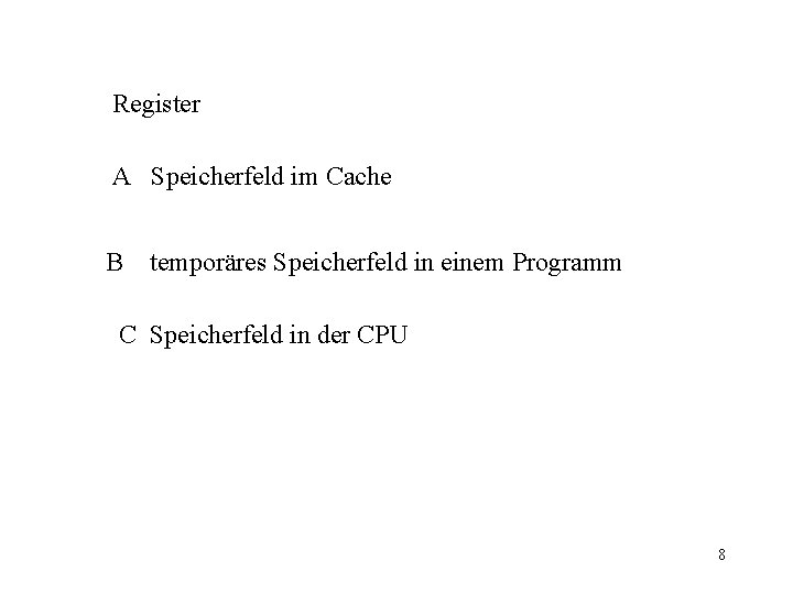 Register A Speicherfeld im Cache B temporäres Speicherfeld in einem Programm C Speicherfeld in