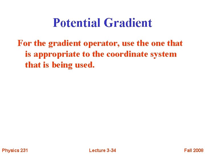 Potential Gradient For the gradient operator, use the one that is appropriate to the