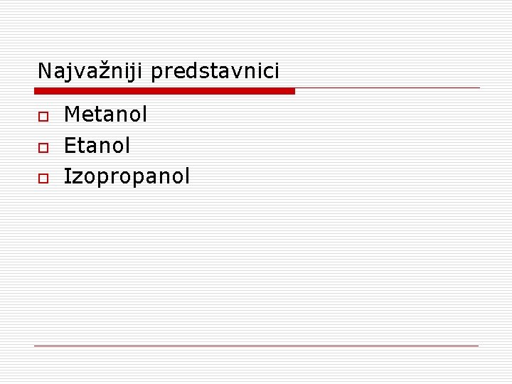 Najvažniji predstavnici o o o Metanol Etanol Izopropanol 