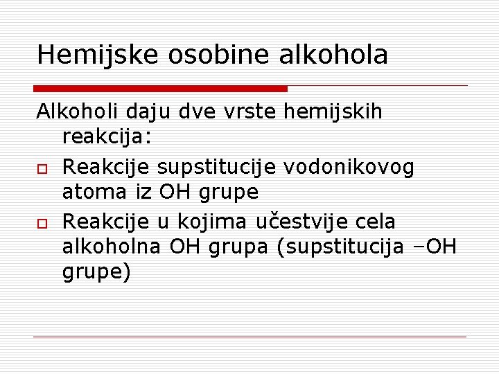 Hemijske osobine alkohola Alkoholi daju dve vrste hemijskih reakcija: o Reakcije supstitucije vodonikovog atoma
