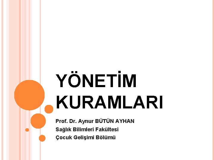 YÖNETİM KURAMLARI Prof. Dr. Aynur BÜTÜN AYHAN Sağlık Bilimleri Fakültesi Çocuk Gelişimi Bölümü 