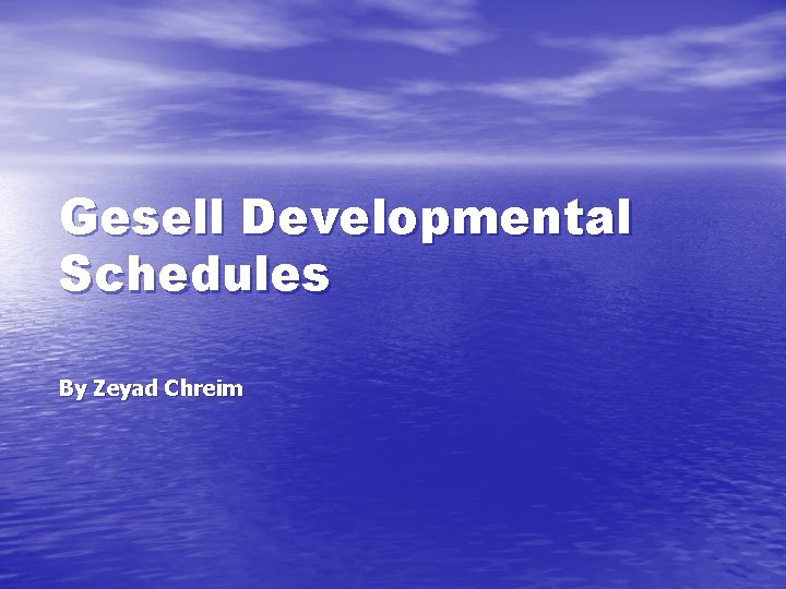 Gesell Developmental Schedules By Zeyad Chreim 