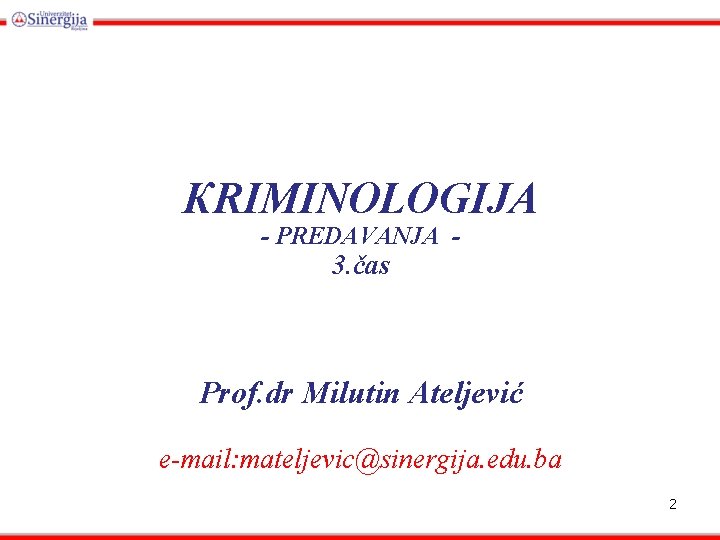 КRIMINOLOGIJA - PREDAVANJA - 3. čas Prof. dr Milutin Ateljević e-mail: mateljevic@sinergija. edu. ba