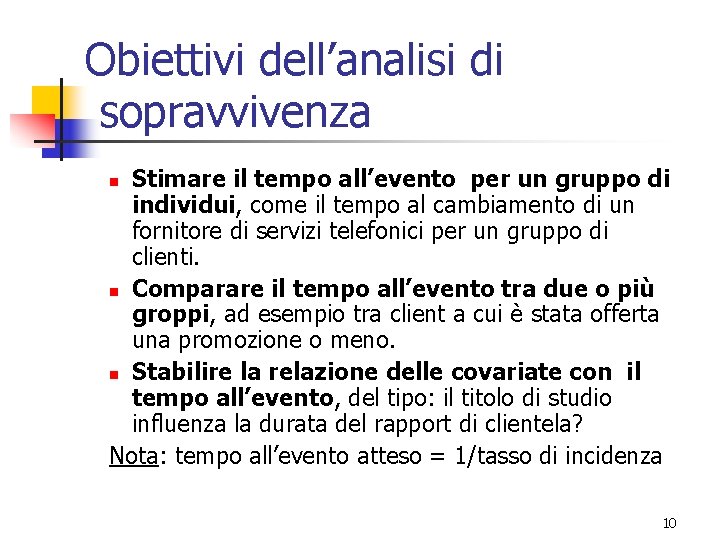 Obiettivi dell’analisi di sopravvivenza Stimare il tempo all’evento per un gruppo di individui, come