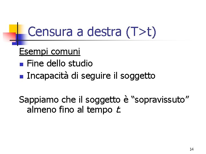 Censura a destra (T>t) Esempi comuni n Fine dello studio n Incapacità di seguire