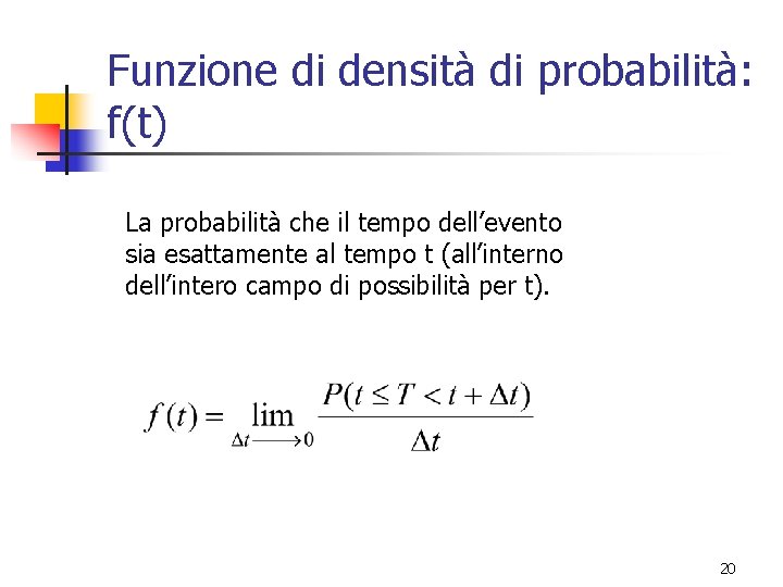 Funzione di densità di probabilità: f(t) La probabilità che il tempo dell’evento sia esattamente