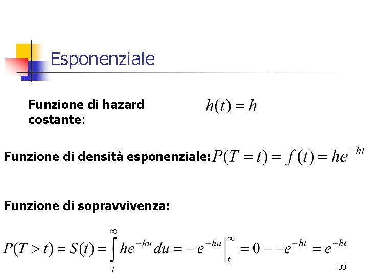 Esponenziale Funzione di hazard costante: Funzione di densità esponenziale: Funzione di sopravvivenza: 33 