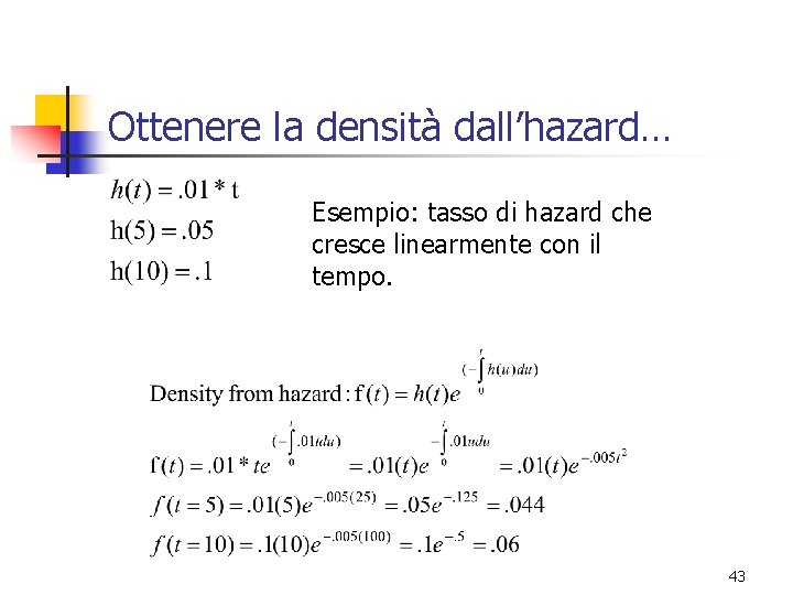 Ottenere la densità dall’hazard… Esempio: tasso di hazard che cresce linearmente con il tempo.