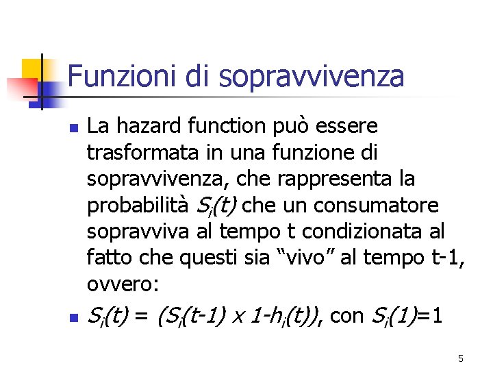 Funzioni di sopravvivenza n n La hazard function può essere trasformata in una funzione