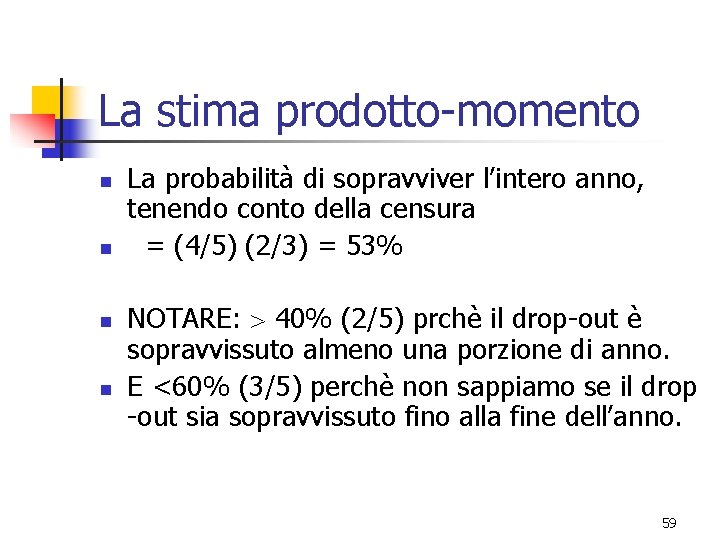 La stima prodotto-momento n n La probabilità di sopravviver l’intero anno, tenendo conto della