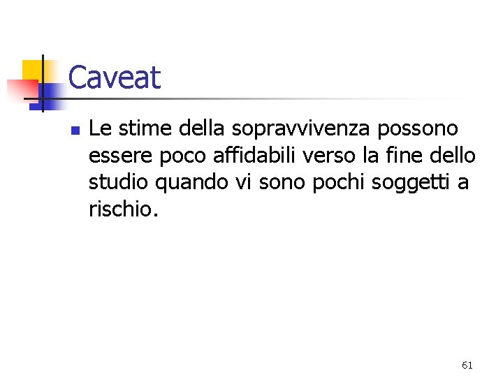 Caveat n Le stime della sopravvivenza possono essere poco affidabili verso la fine dello