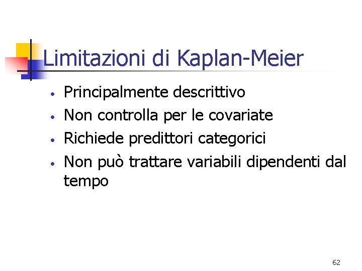 Limitazioni di Kaplan-Meier • • Principalmente descrittivo Non controlla per le covariate Richiede predittori