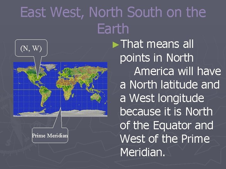 East West, North South on the Earth (N, W) Prime Meridian ►That means all