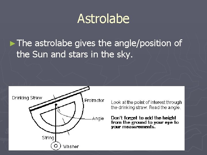 Astrolabe ► The astrolabe gives the angle/position of the Sun and stars in the