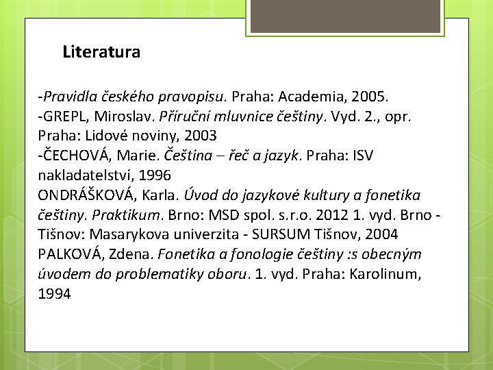 Literatura -Pravidla českého pravopisu. Praha: Academia, 2005. -GREPL, Miroslav. Příruční mluvnice češtiny. Vyd. 2.