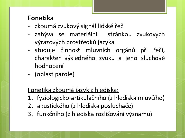 Fonetika - zkoumá zvukový signál lidské řeči - zabývá se materiální stránkou zvukových výrazových