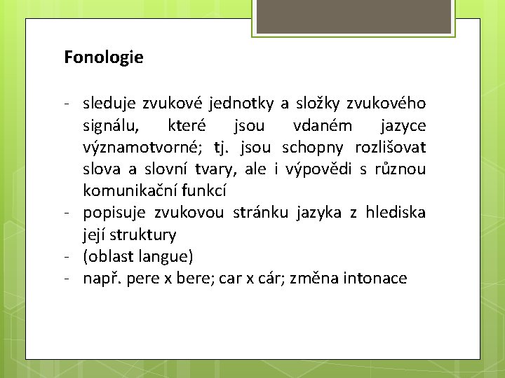 Fonologie - sleduje zvukové jednotky a složky zvukového signálu, které jsou vdaném jazyce významotvorné;