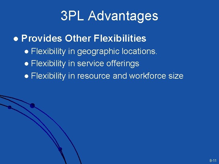 3 PL Advantages l Provides Other Flexibilities Flexibility in geographic locations. l Flexibility in