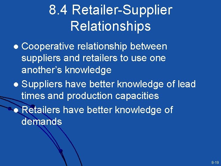 8. 4 Retailer-Supplier Relationships Cooperative relationship between suppliers and retailers to use one another’s