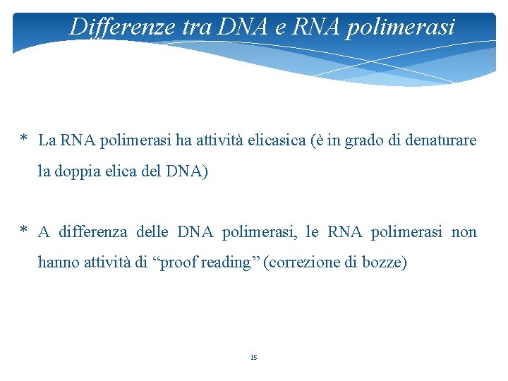 Differenze tra DNA e RNA polimerasi * La RNA polimerasi ha attività elicasica (è