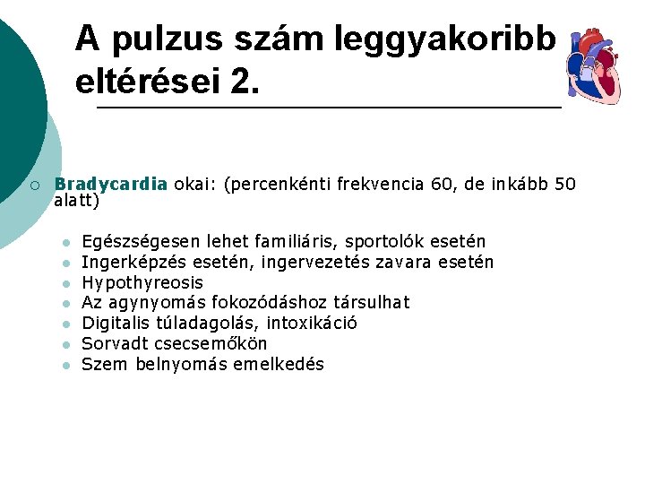 A pulzus szám leggyakoribb eltérései 2. ¡ Bradycardia okai: (percenkénti frekvencia 60, de inkább